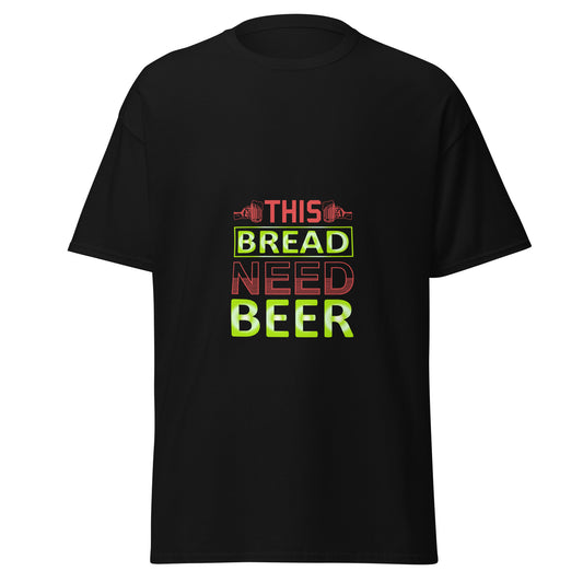 Men's classic tee THIS BREAD NEED BEER