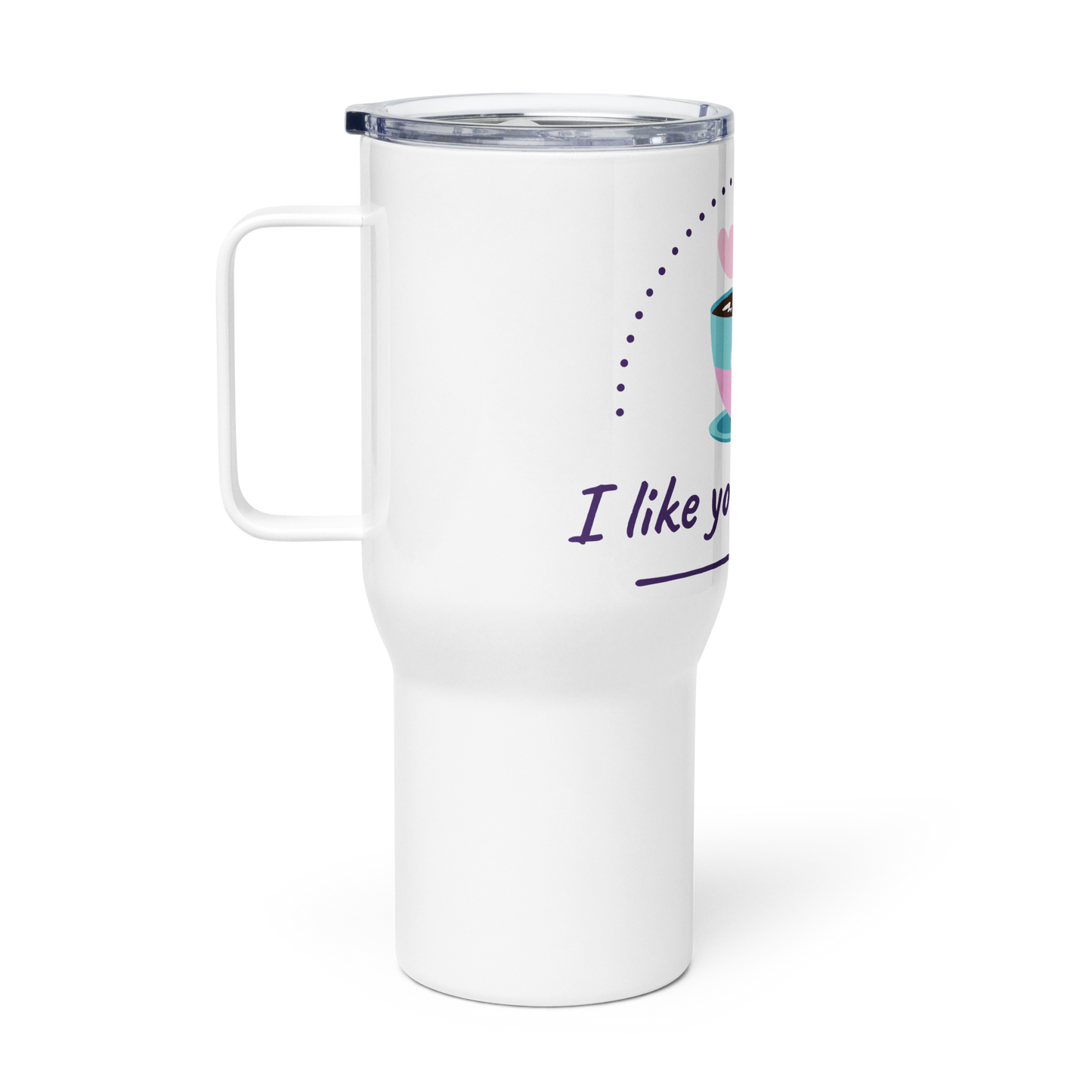 Travel mug with a handle I LIKE YOU A LATTE