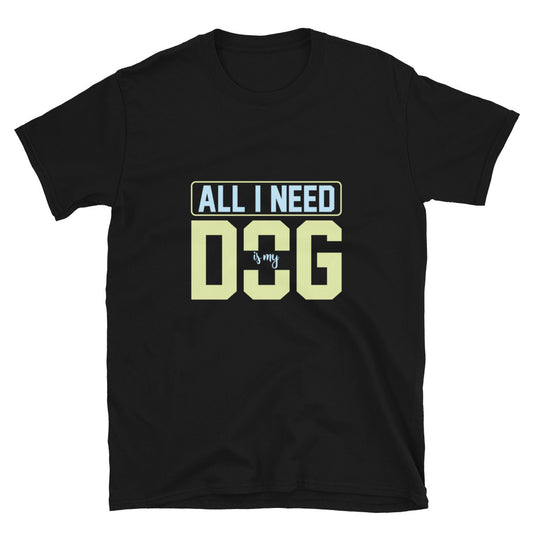 Short-Sleeve Unisex T-Shirt ALL I NEED IS MY DOG