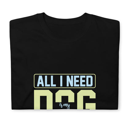 Унисекс тениска с къс ръкав ВСИЧКО, ОТ КОЕТО СЕ НУЖДАВАМ, Е МОЕТО КУЧЕ