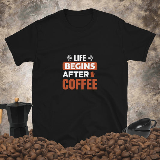 Short-Sleeve Unisex T-Shirt LIFE BEGINS AFTER COFFEE