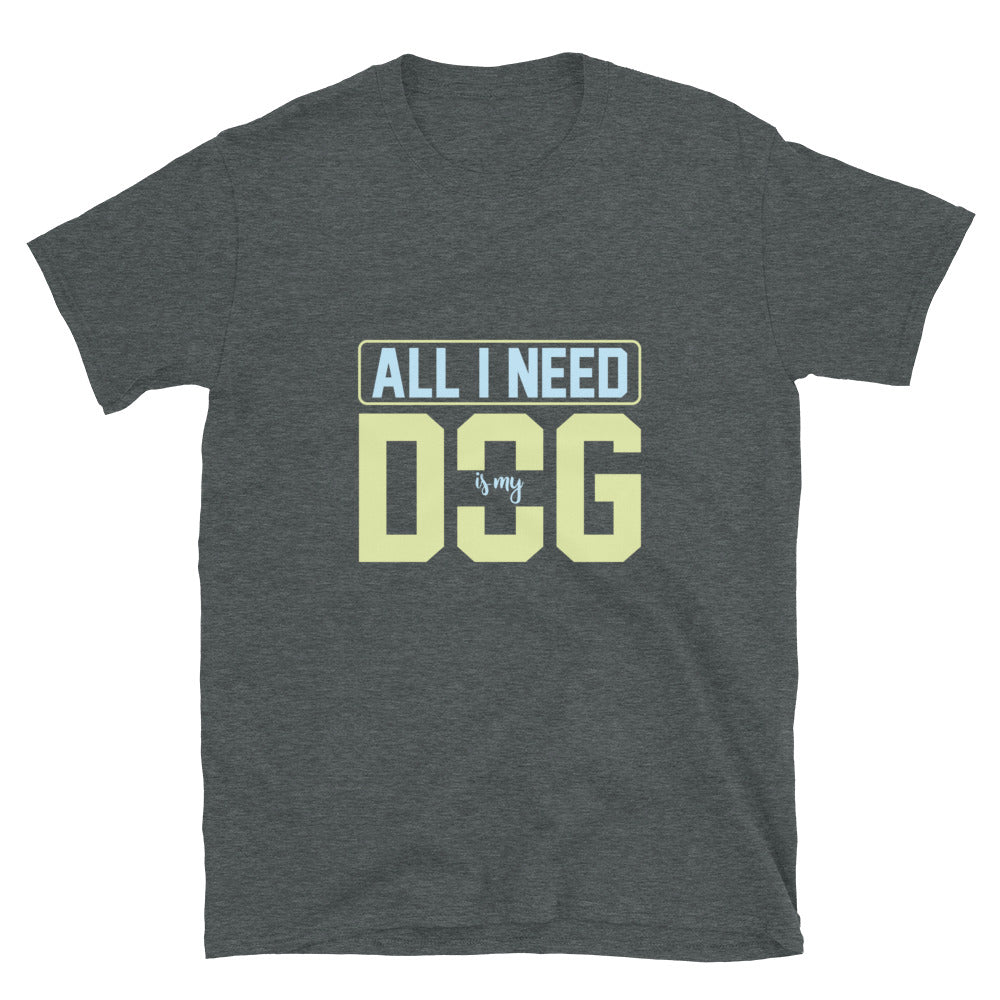 Short-Sleeve Unisex T-Shirt ALL I NEED IS MY DOG