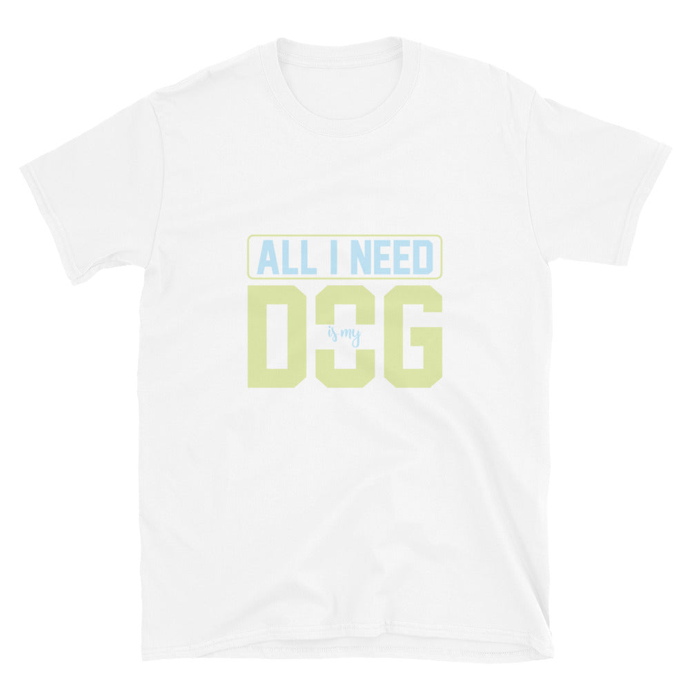 Short-Sleeve Unisex T-Shirt ALL I NEED IS MY DOG