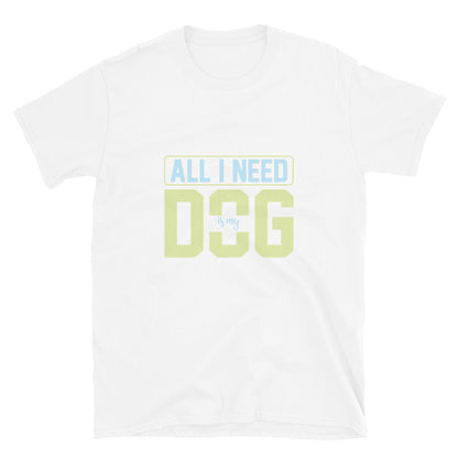 Унисекс тениска с къс ръкав ВСИЧКО, ОТ КОЕТО СЕ НУЖДАВАМ, Е МОЕТО КУЧЕ