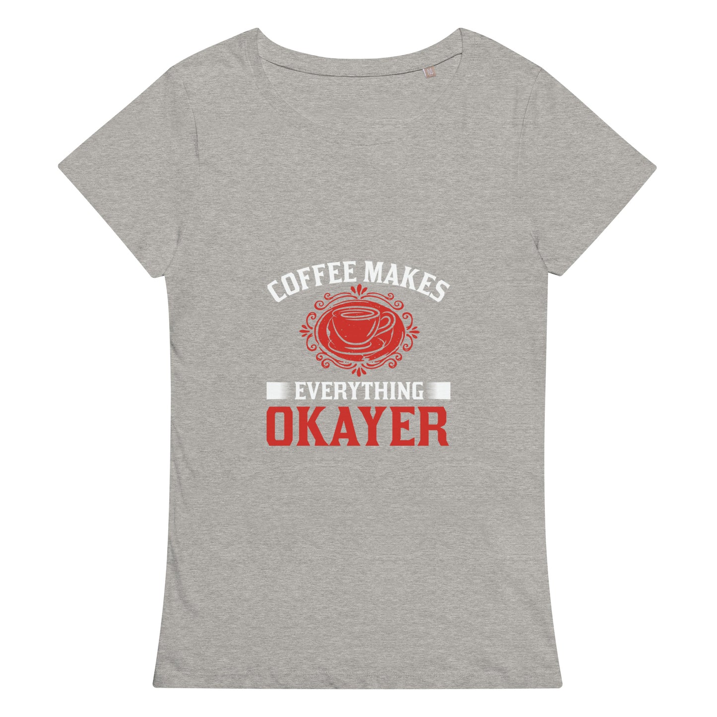 Women’s basic organic t-shirt COFFEE MAKES EVERYTHING OKAYER