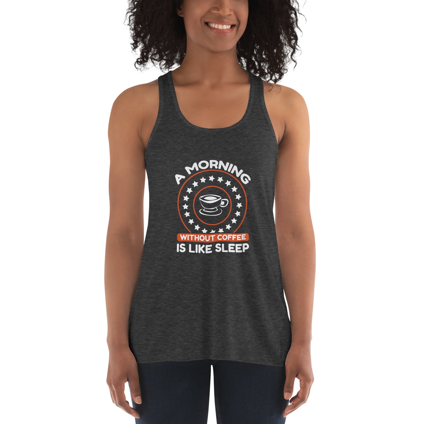 Women's Flowy Racerback Tank A MORNING WITHOUT COFFEE