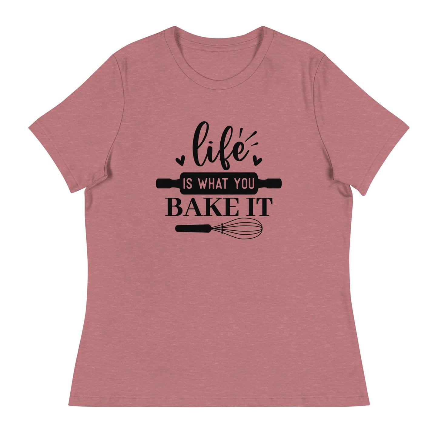 Women's Relaxed T-Shirt LIFE IS WHAT YOU BAKE IT